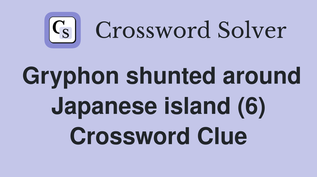 Gryphon shunted around Japanese island (6) Crossword Clue Answers